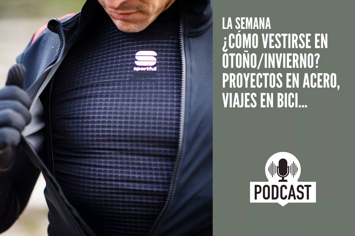 Podcast: ¿Cómo vestirse en otoño/invierno? proyectos en acero, viajes en bici...